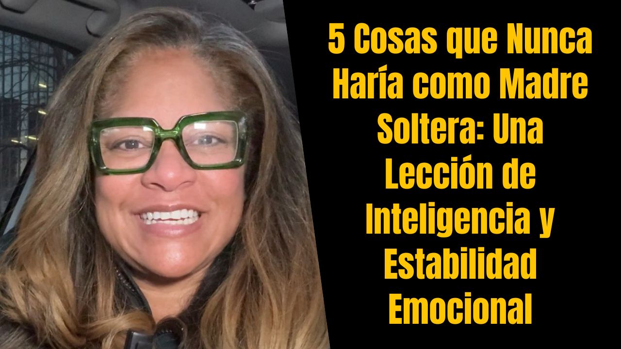 5 Cosas que Nunca Haría como Madre Soltera: Una Lección de Inteligencia ...