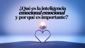 ¿Como la Inteligencia Emocional te ayuda con tu Salud Emocional?